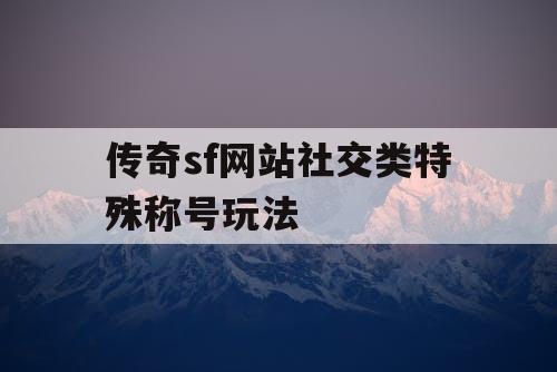 传奇sf网站社交类特殊称号玩法