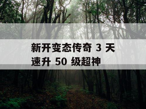 新开变态传奇 3 天速升 50 级超神