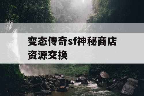 变态传奇sf神秘商店资源交换