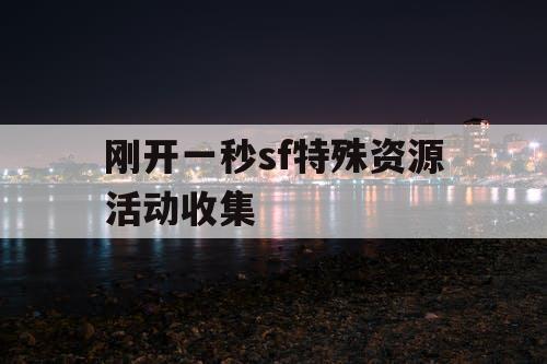 刚开一秒sf特殊资源活动收集