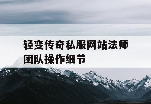 轻变传奇私服网站法师团队操作细节