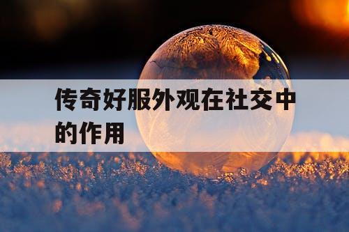 传奇好服外观在社交中的作用