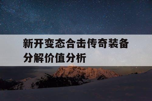 新开变态合击传奇装备分解价值分析