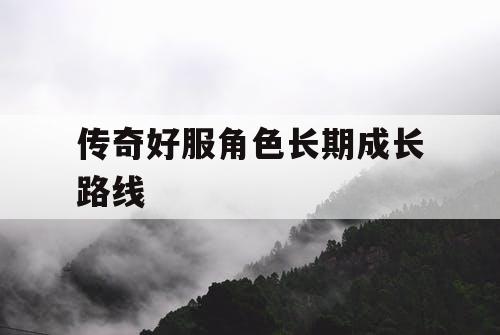 传奇好服角色长期成长路线