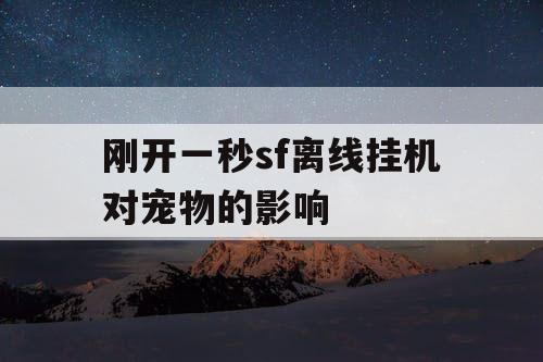 刚开一秒sf离线挂机对宠物的影响