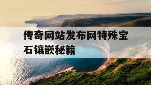 传奇网站发布网特殊宝石镶嵌秘籍