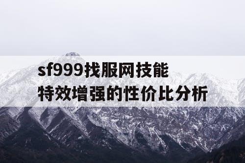 sf999找服网技能特效增强的性价比分析